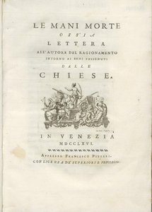 Le mani morte ossia Lettera all'autore del Ragionamento intorno ai beni posseduti dalle chiese, In Venezia, appresso Francesco Pitteri, 1766 Università degli studi di Udine, Biblioteca Florio 4036/1
